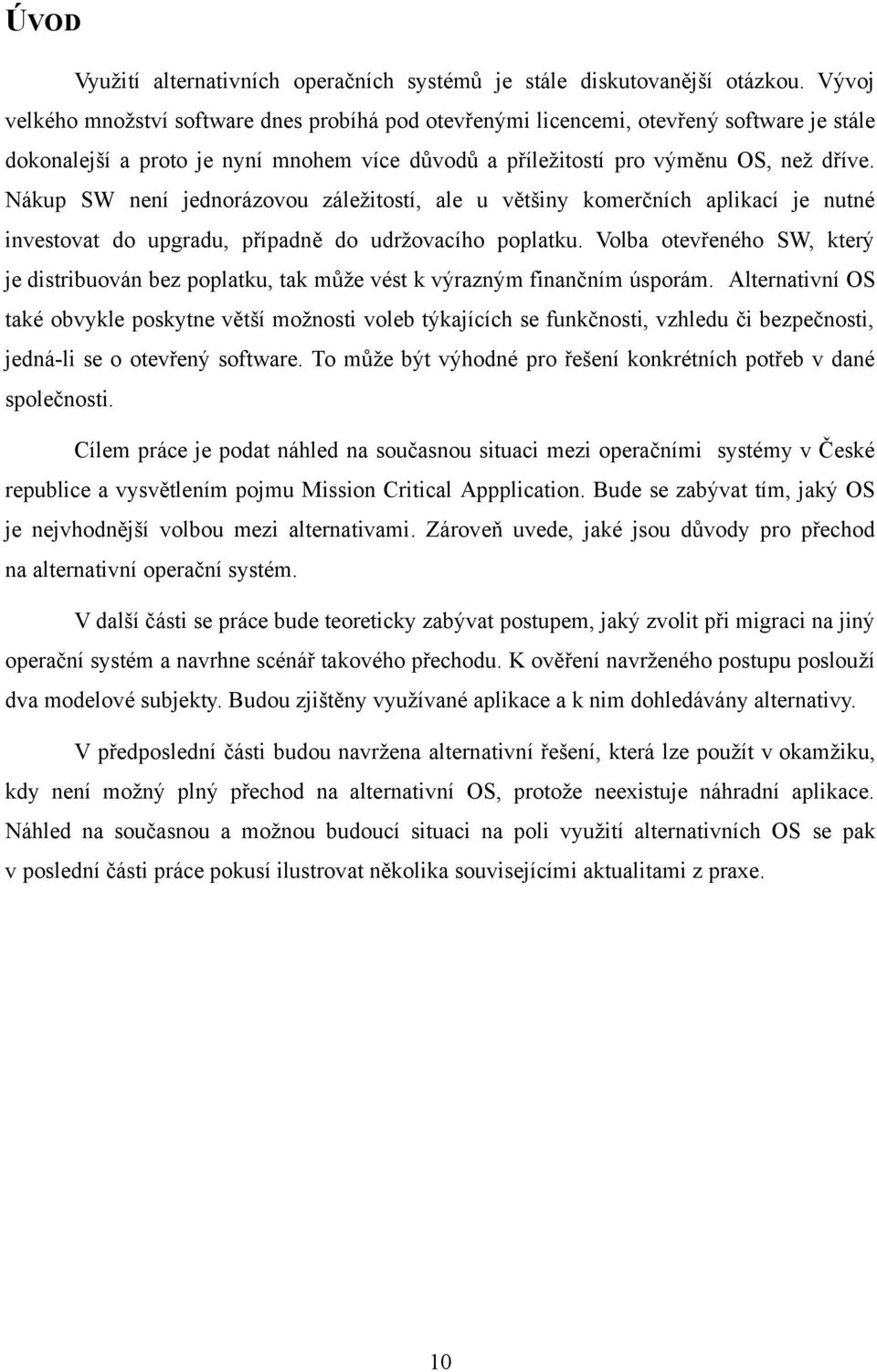 Nákup SW není jednorázovou záležitostí, ale u většiny komerčních aplikací je nutné investovat do upgradu, případně do udržovacího poplatku.