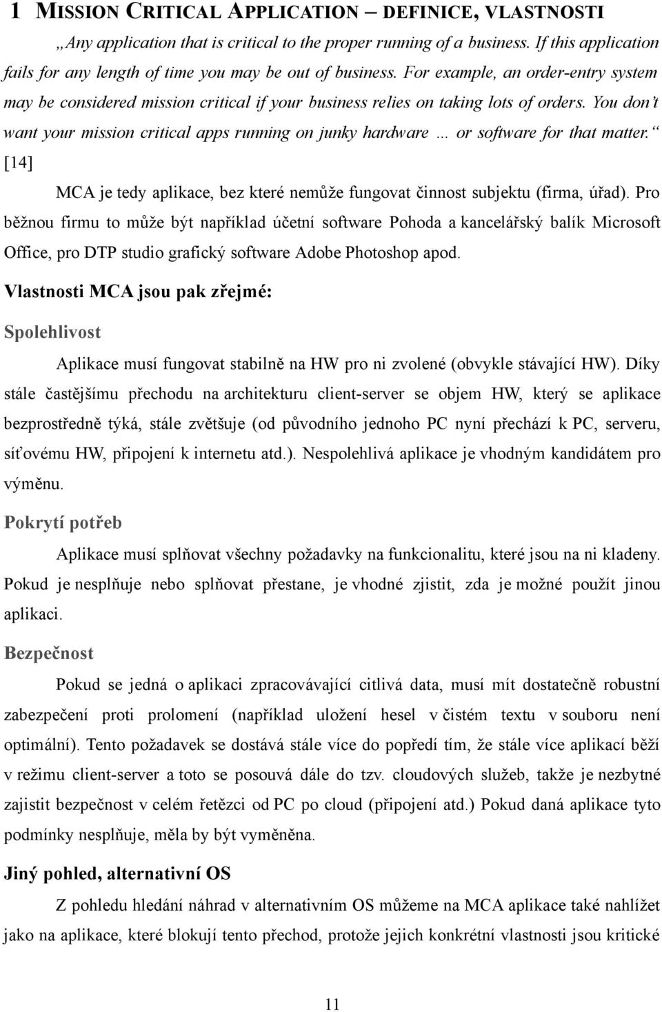 You don t want your mission critical apps running on junky hardware or software for that matter. [14] MCA je tedy aplikace, bez které nemůže fungovat činnost subjektu (firma, úřad).