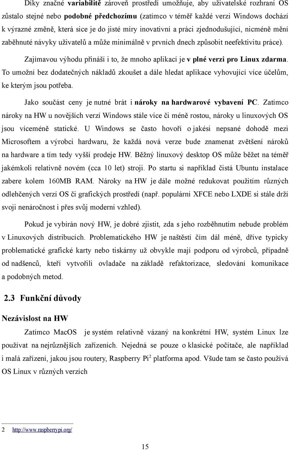 Zajímavou výhodu přináší i to, že mnoho aplikací je v plné verzi pro Linux zdarma. To umožní bez dodatečných nákladů zkoušet a dále hledat aplikace vyhovující více účelům, ke kterým jsou potřeba.