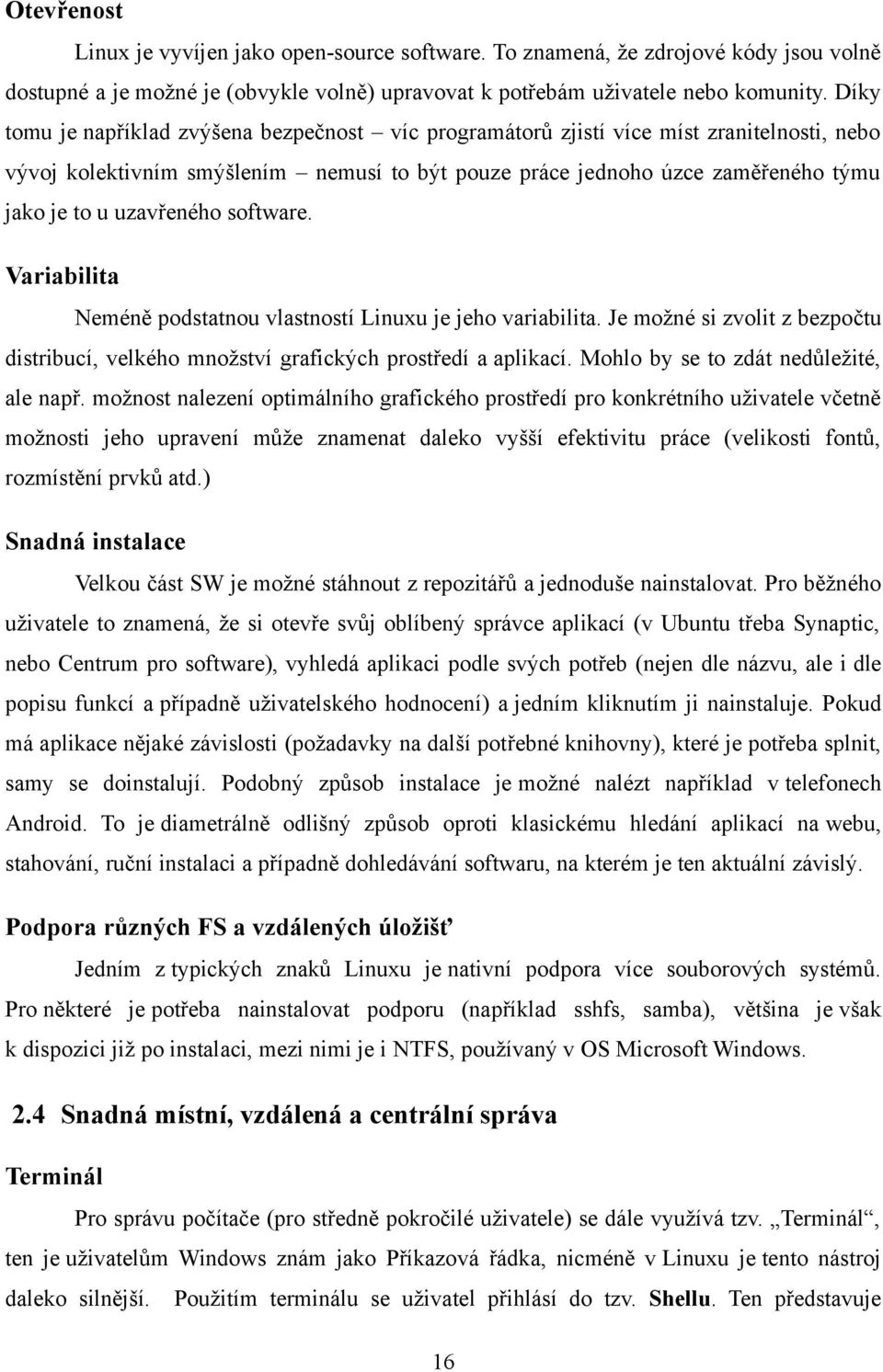 uzavřeného software. Variabilita Neméně podstatnou vlastností Linuxu je jeho variabilita. Je možné si zvolit z bezpočtu distribucí, velkého množství grafických prostředí a aplikací.