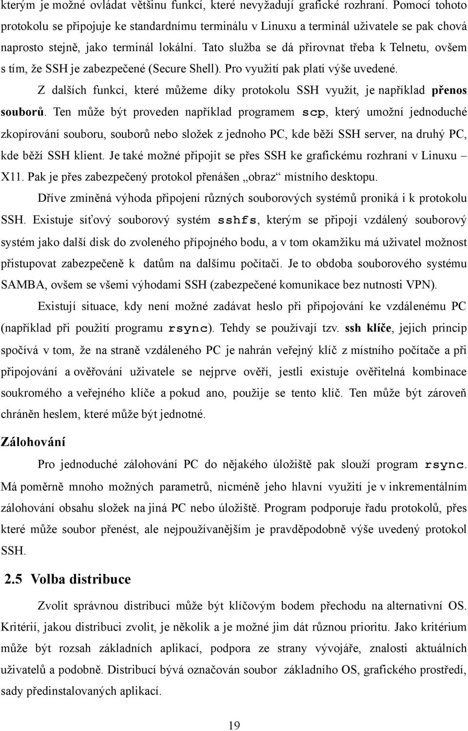 Tato služba se dá přirovnat třeba k Telnetu, ovšem s tím, že SSH je zabezpečené (Secure Shell). Pro využití pak platí výše uvedené.