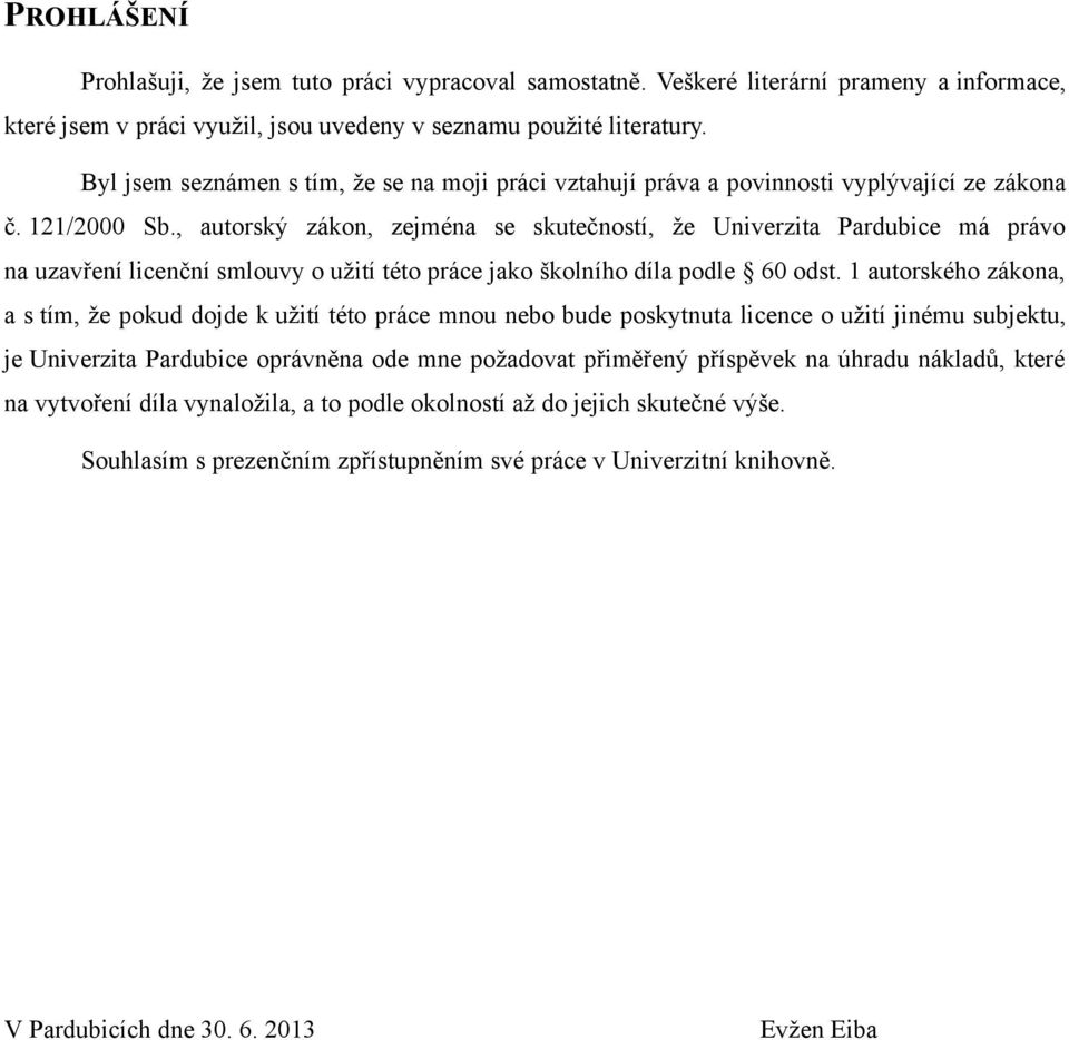 , autorský zákon, zejména se skutečností, že Univerzita Pardubice má právo na uzavření licenční smlouvy o užití této práce jako školního díla podle 60 odst.