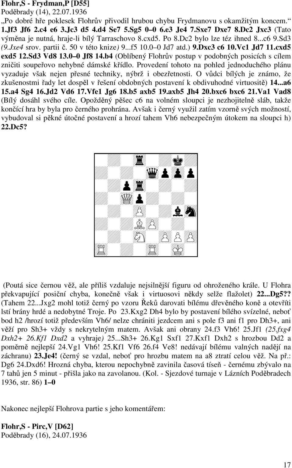 Vc1 Jd7 11.cxd5 exd5 12.Sd3 Vd8 13.0 0 Jf8 14.b4 (Oblíbený Flohrův postup v podobných posicích s cílem zničiti soupeřovo nehybné dámské křídlo.