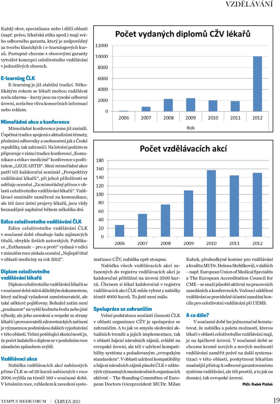 Několikátým rokem se lékaři mohou vzdělávat zcela zdarma kurzy jsou na vysoké odborné úrovni, zcela bez vlivu komerčních informací nebo reklam.