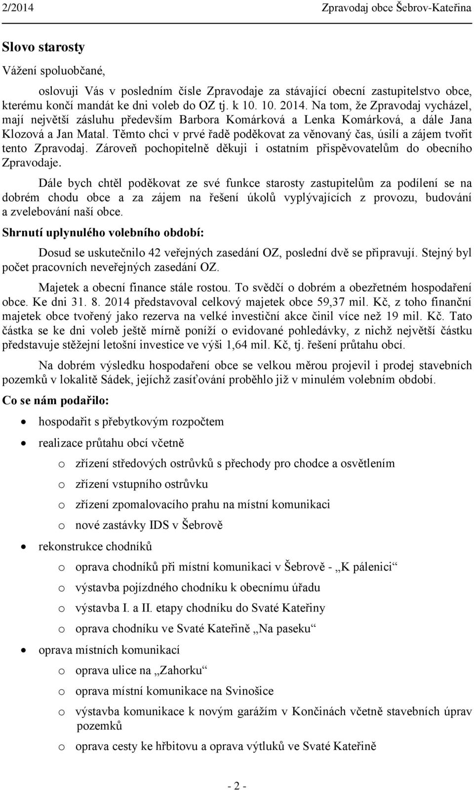 Těmto chci v prvé řadě poděkovat za věnovaný čas, úsilí a zájem tvořit tento Zpravodaj. Zároveň pochopitelně děkuji i ostatním přispěvovatelům do obecního Zpravodaje.