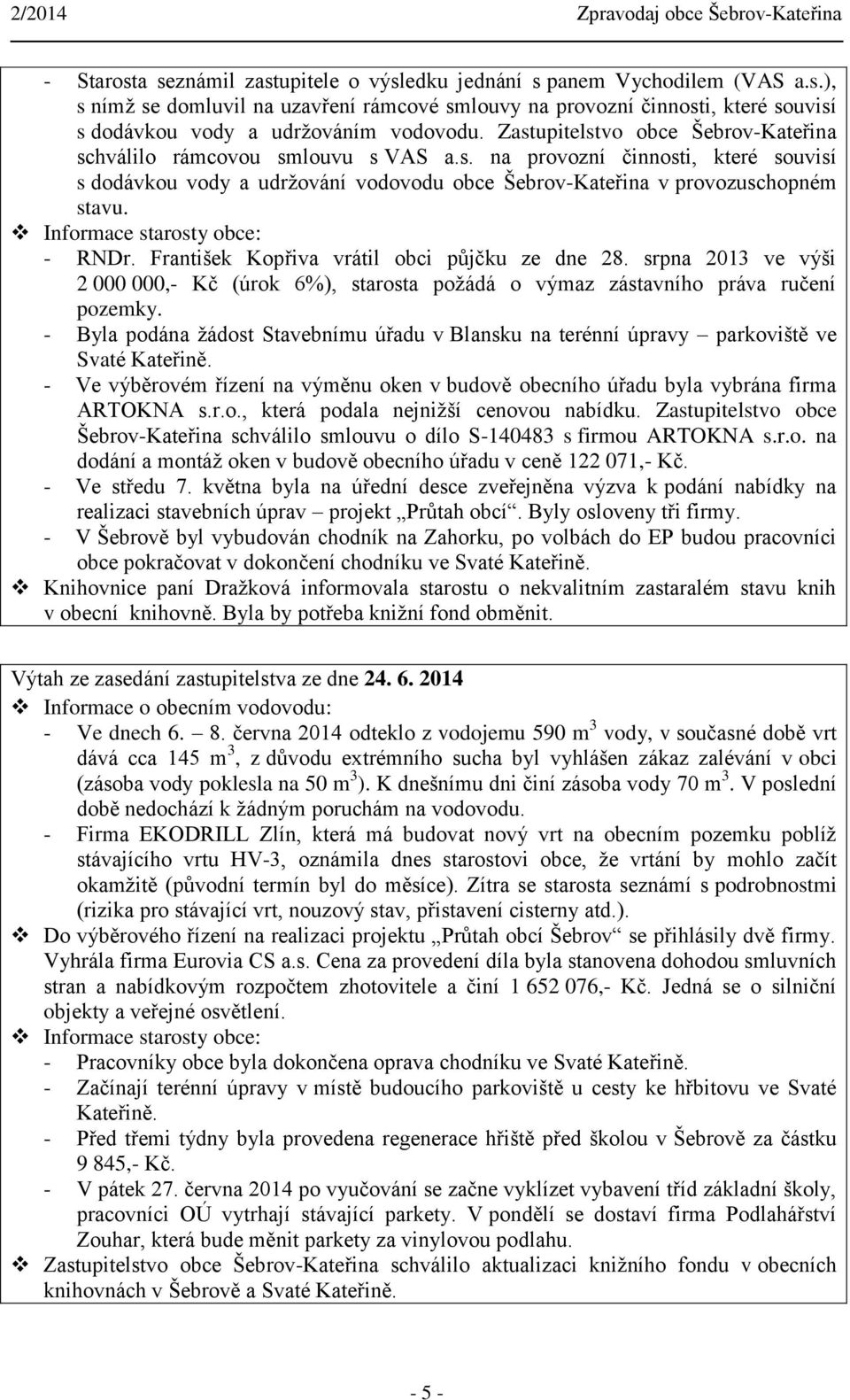 Informace starosty obce: - RNDr. František Kopřiva vrátil obci půjčku ze dne 28. srpna 2013 ve výši 2 000 000,- Kč (úrok 6%), starosta požádá o výmaz zástavního práva ručení pozemky.