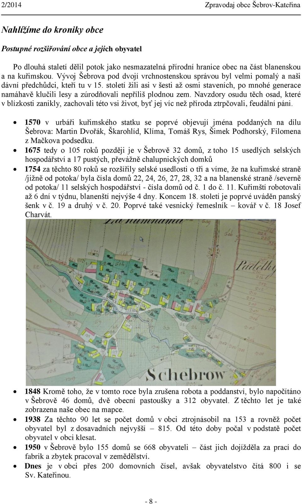 století žili asi v šesti až osmi staveních, po mnohé generace namáhavě klučili lesy a zúrodňovali nepříliš plodnou zem.