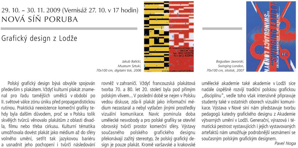 v 17 hodin) NOVÁ SÍŇ PORUBA Grafický design z Lodže Jakub Balicki, Muzeum Sztuki, 70x100 cm, digitalni tisk, 2006 Bogusław Jaworski, Swinging London, 70x100 cm, sitotisk, 2007 Polský grafický design