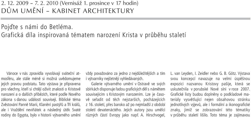 Tato výstava je připravena pro všechny, kteří si chtějí oživit znalosti o Kristově narození a o dalších příbězích, které podle Nového zákona s danou událostí souvisejí.