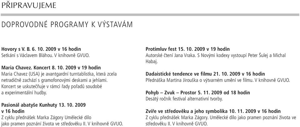 2009 v 16 hodin Z cyklu přednášek Marka Zágory Umělecké dílo jako pramen poznání života ve středověku II. V knihovně GVUO. Protimluv fest 15. 10. 2009 v 19 hodin Autorské čtení Jana Vraka.