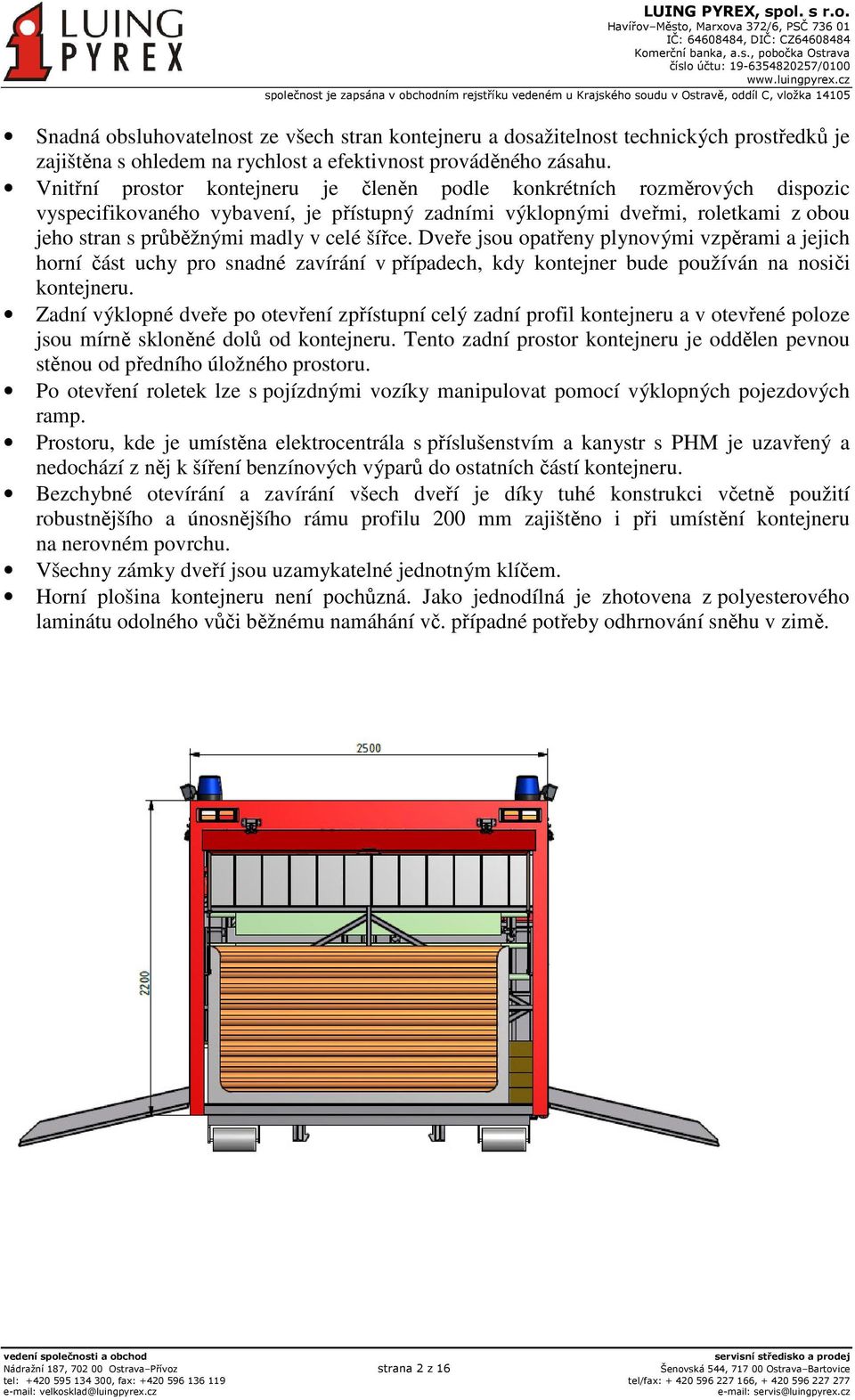 šířce. Dveře jsou opatřeny plynovými vzpěrami a jejich horní část uchy pro snadné zavírání v případech, kdy kontejner bude používán na nosiči kontejneru.