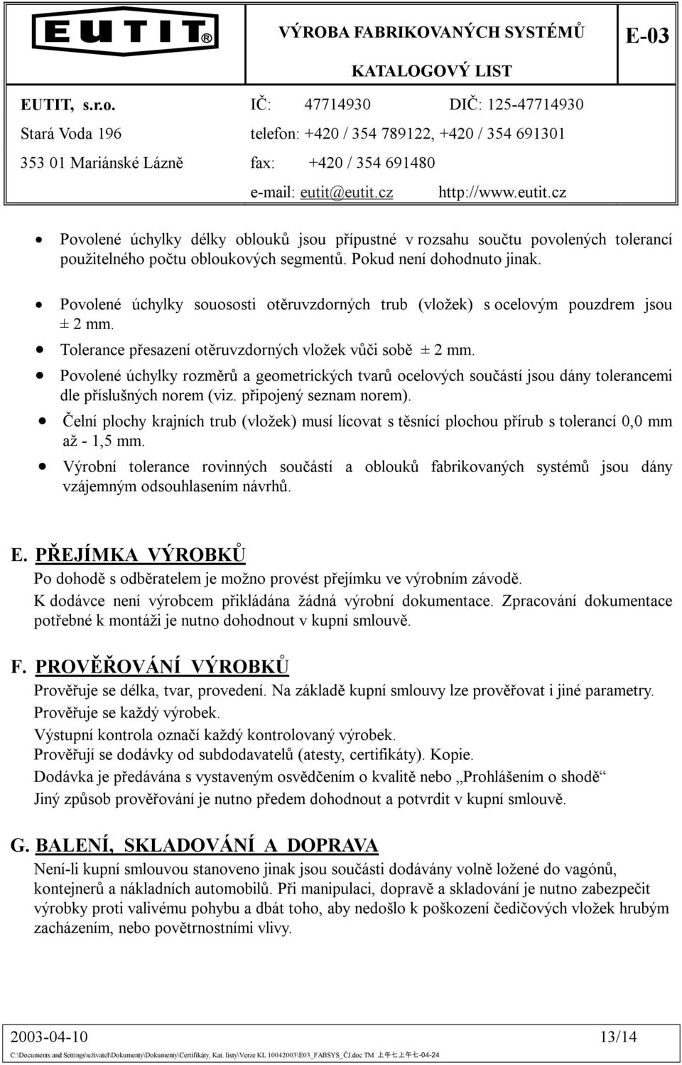 Povolené úchylky rozměrů a geometrických tvarů ocelových součástí jsou dány tolerancemi dle příslušných norem (viz. připojený seznam norem).