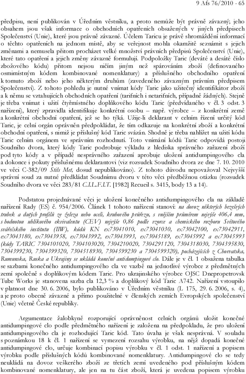 Účelem Taricu je právě shromáždění informací o těchto opatřeních na jednom místě, aby se veřejnost mohla okamžitě seznámit s jejich změnami a nemusela přitom procházet velké množství právních