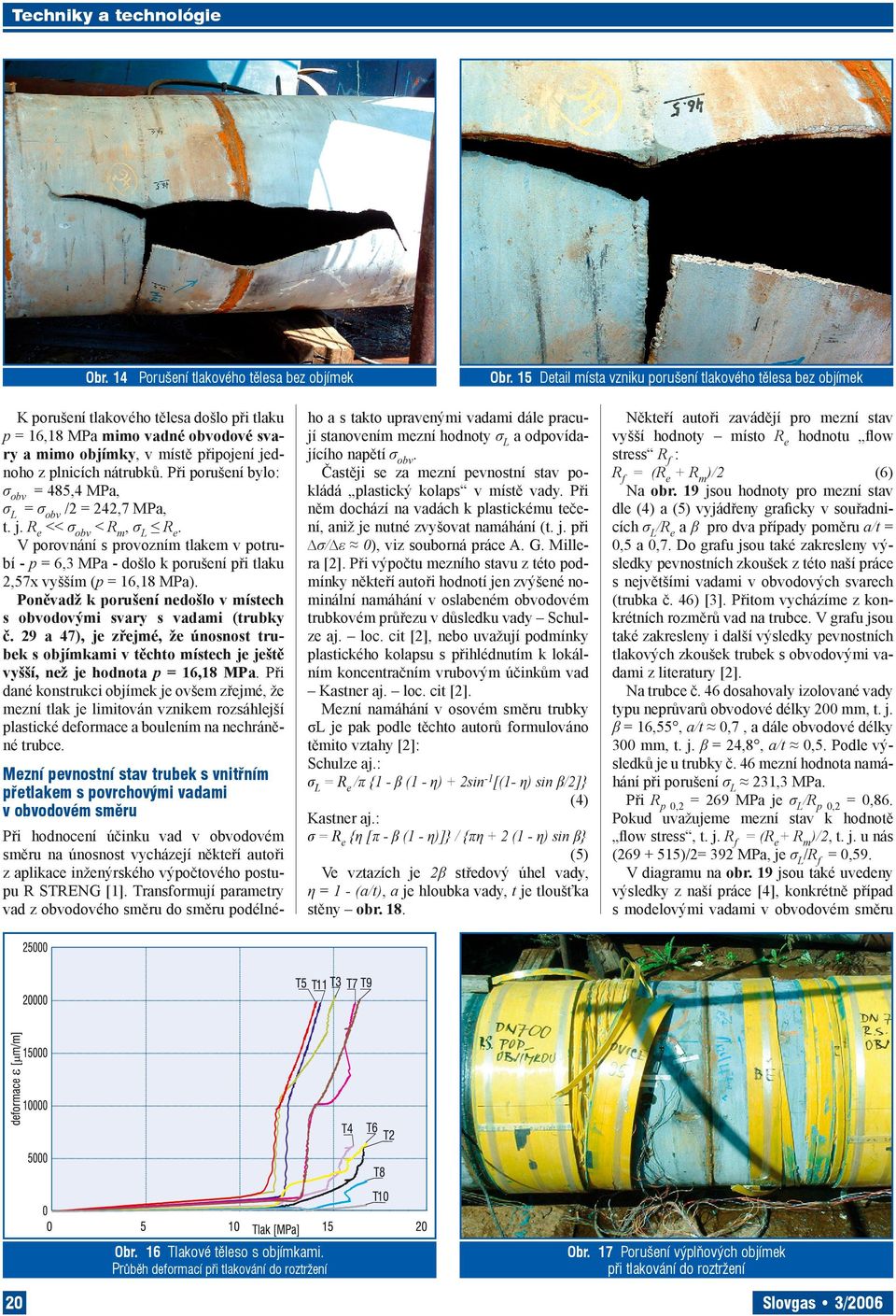 MPa) Poněvadž k porušení nedošlo v místech s obvodovými svary s vadami (trubky č 29 a 47) je zřejmé že únosnost trubek s objímkami v těchto místech je ještě vyšší než je hodnota p 1618 MPa Při dané