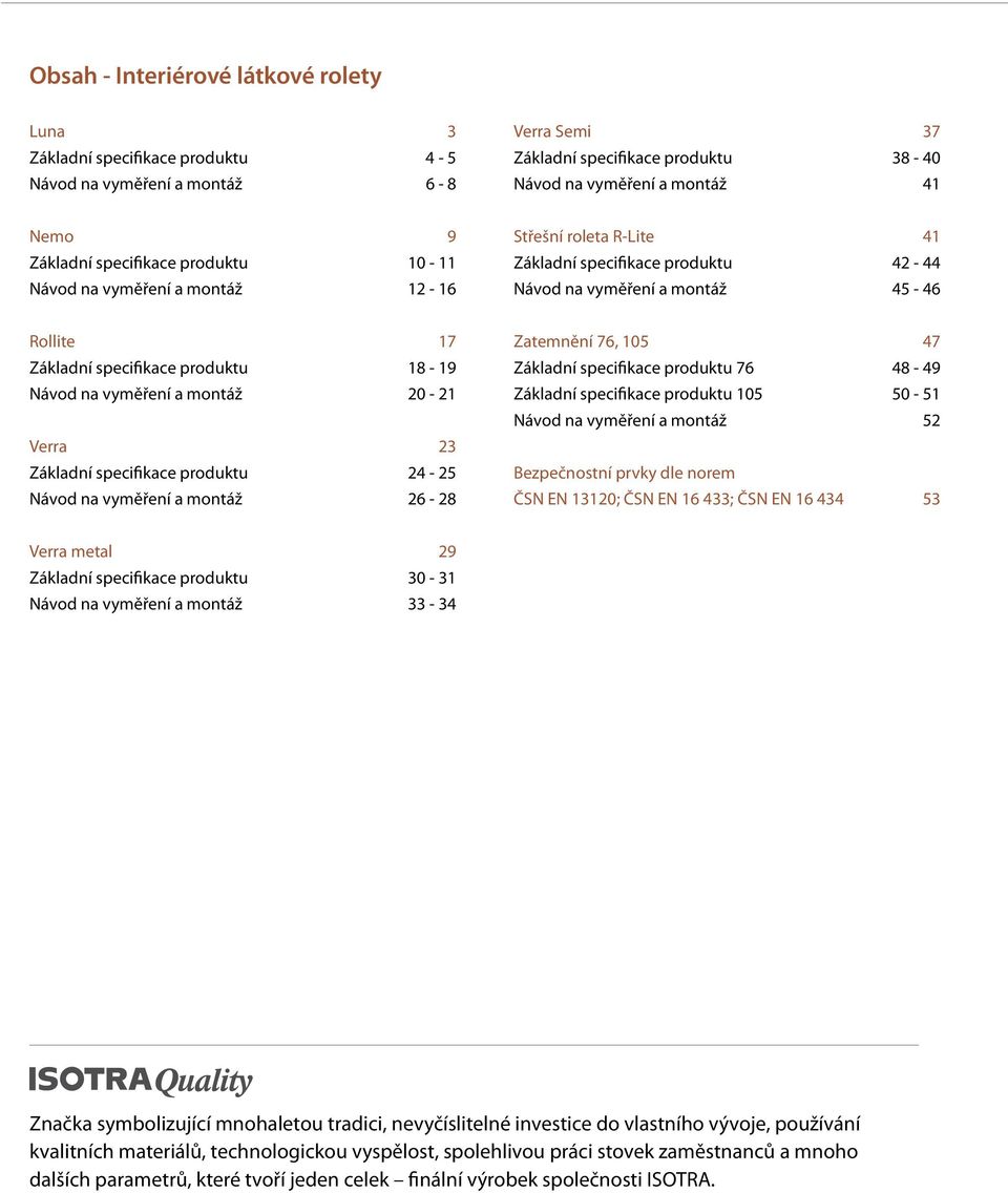 produktu 18-19 Návod na vyměření a montáž 20-21 Verra 23 Základní specifikace produktu 24-25 Návod na vyměření a montáž 26-28 Zatemnění 76, 5 47 Základní specifikace produktu 76 48-49 Základní