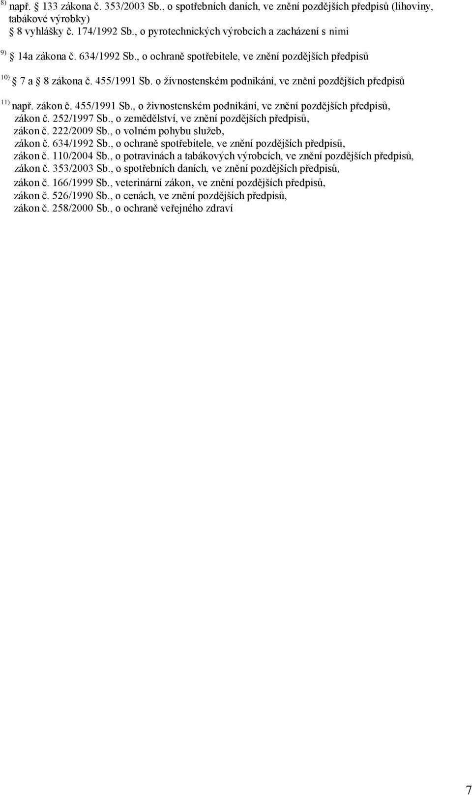 o živnostenském podnikání, ve znění pozdějších předpisů 11) např. zákon č. 455/1991 Sb., o živnostenském podnikání, ve znění pozdějších předpisů, zákon č. 252/1997 Sb.