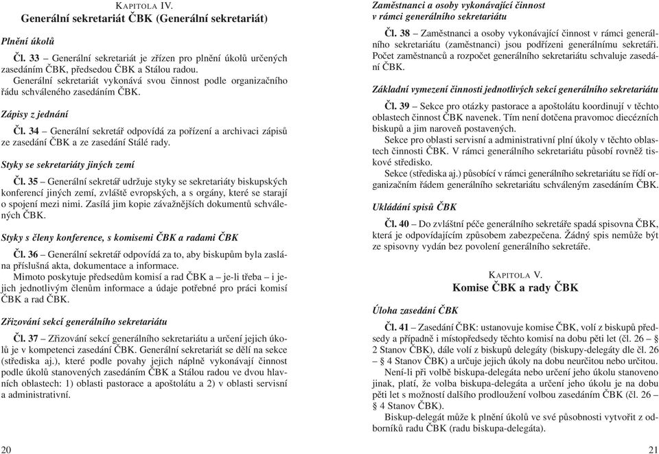 34 Generální sekretář odpovídá za pořízení a archivaci zápisů ze zasedání ČBK a ze zasedání Stálé rady. Styky se sekretariáty jiných zemí Čl.