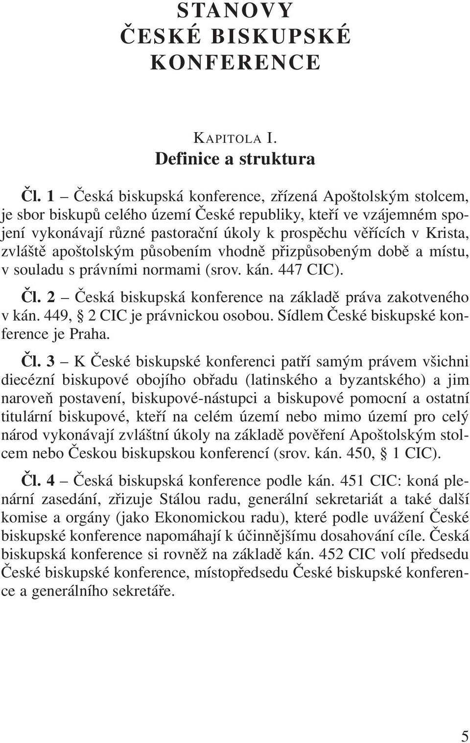 zvláště apoštolským působením vhodně přizpůsobeným době a místu, v souladu s právními normami (srov. kán. 447 CIC). Čl. 2 Česká biskupská konference na základě práva zakotveného v kán.