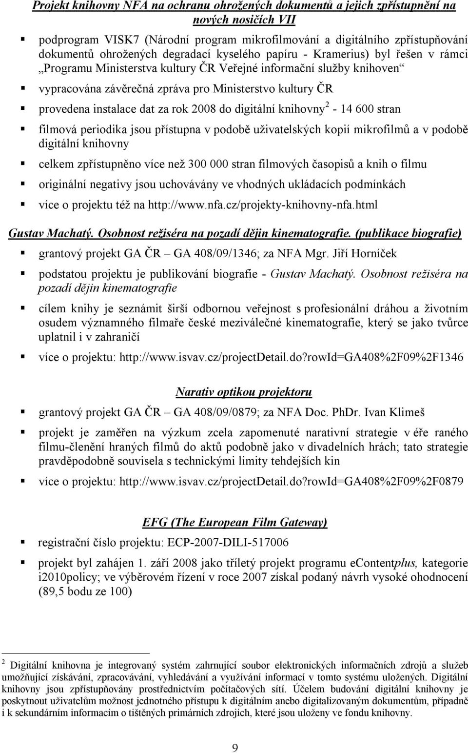 instalace dat za rok 2008 do digitální knihovny 2-14 600 stran filmová periodika jsou přístupna v podobě uživatelských kopií mikrofilmů a v podobě digitální knihovny celkem zpřístupněno více než 300