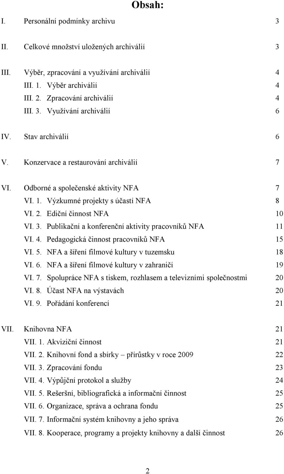 Publikační a konferenční aktivity pracovníků NFA 11 VI. 4. Pedagogická činnost pracovníků NFA 15 VI. 5. NFA a šíření filmové kultury v tuzemsku 18 VI. 6.