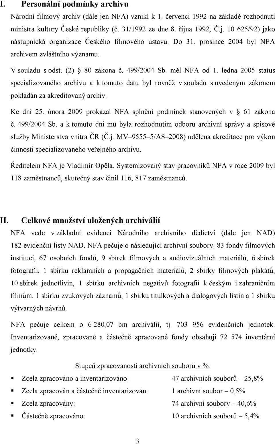 ledna 2005 status specializovaného archivu a k tomuto datu byl rovněž v souladu s uvedeným zákonem pokládán za akreditovaný archiv. Ke dni 25.