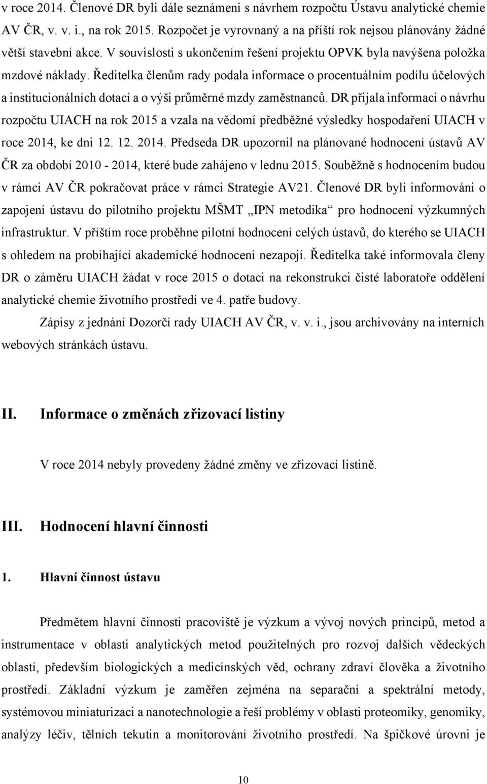 Ředitelka členům rady podala informace o procentuálním podílu účelových a institucionálních dotací a o výši průměrné mzdy zaměstnanců.