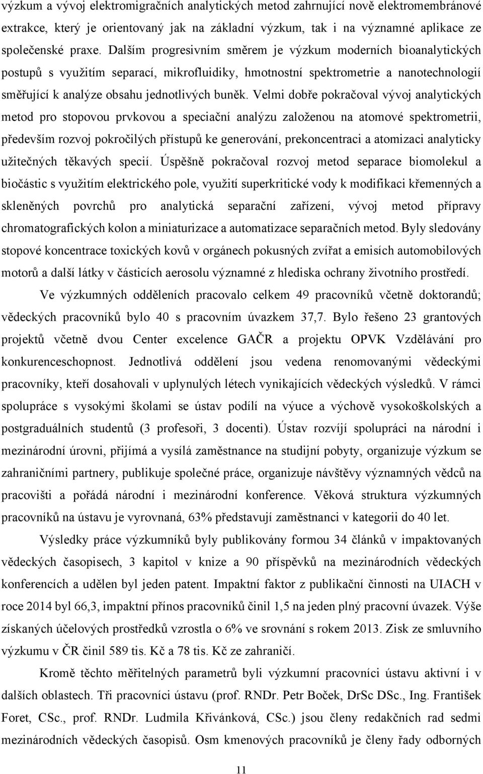 Velmi dobře pokračoval vývoj analytických metod pro stopovou prvkovou a speciační analýzu založenou na atomové spektrometrii, především rozvoj pokročilých přístupů ke generování, prekoncentraci a