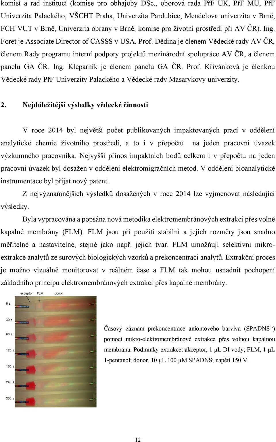 ČR). Ing. Foret je Associate Director of CASSS v USA. Prof. Dědina je členem Vědecké rady AV ČR, členem Rady programu interní podpory projektů mezinárodní spolupráce AV ČR, a členem panelu GA ČR. Ing. Klepárník je členem panelu GA ČR.