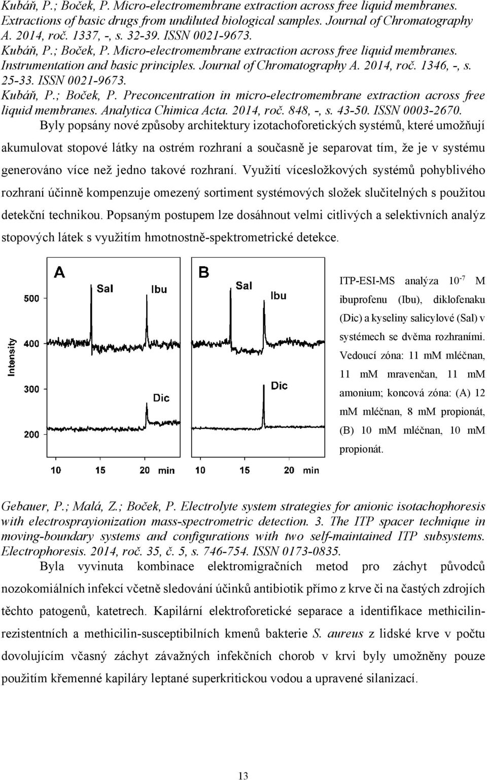 25-33. ISSN 0021-9673. Kubáň, P.; Boček, P. Preconcentration in micro-electromembrane extraction across free liquid membranes. Analytica Chimica Acta. 2014, roč. 848, -, s. 43-50. ISSN 0003-2670.