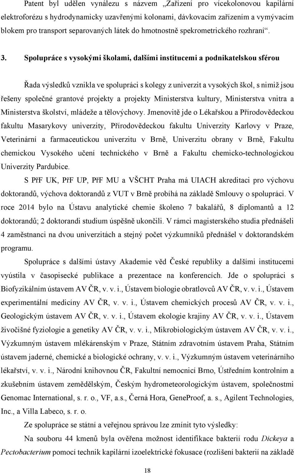 Spolupráce s vysokými školami, dalšími institucemi a podnikatelskou sférou Řada výsledků vznikla ve spolupráci s kolegy z univerzit a vysokých škol, s nimiž jsou řešeny společné grantové projekty a