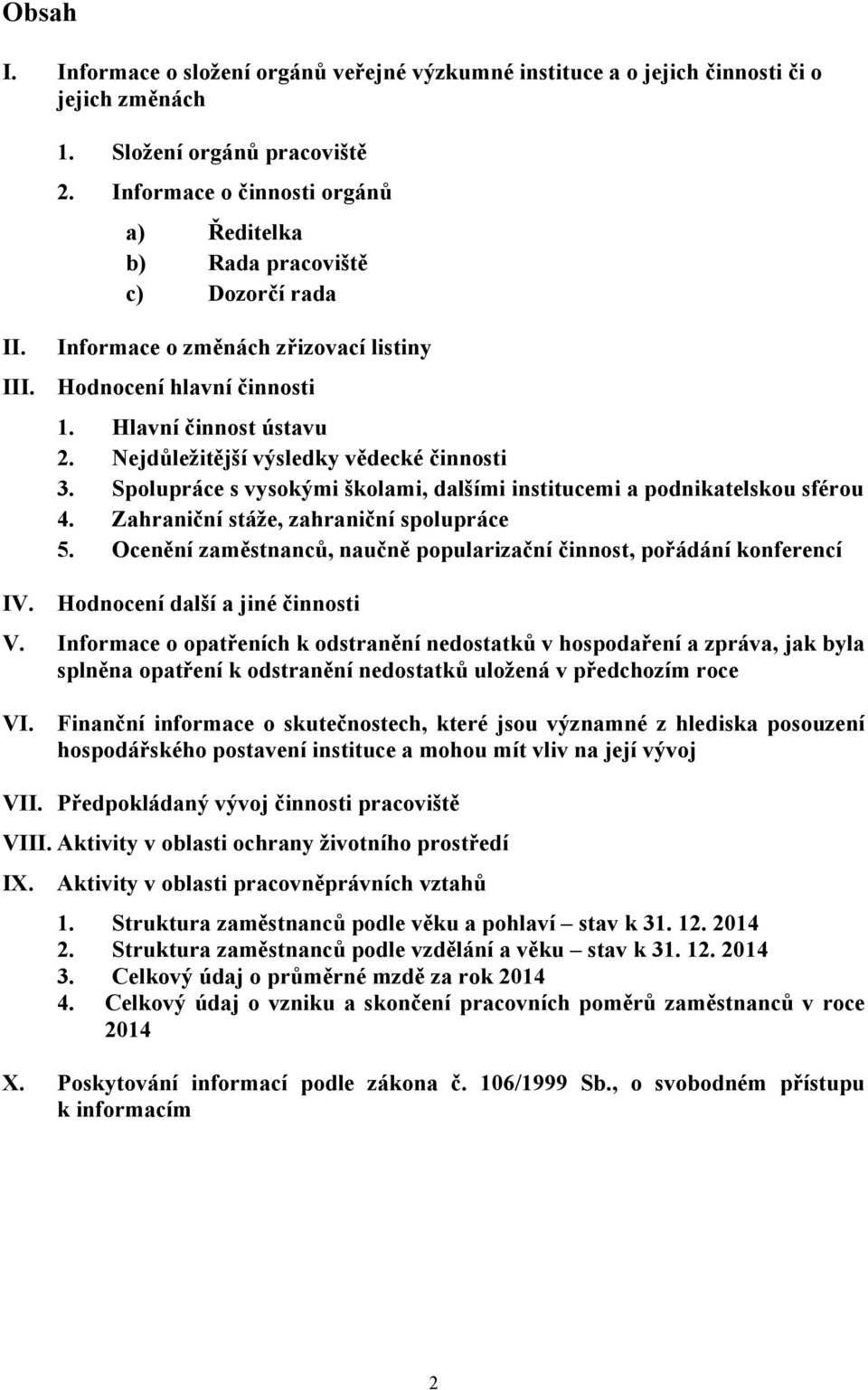 Nejdůležitější výsledky vědecké činnosti 3. Spolupráce s vysokými školami, dalšími institucemi a podnikatelskou sférou 4. Zahraniční stáže, zahraniční spolupráce 5.