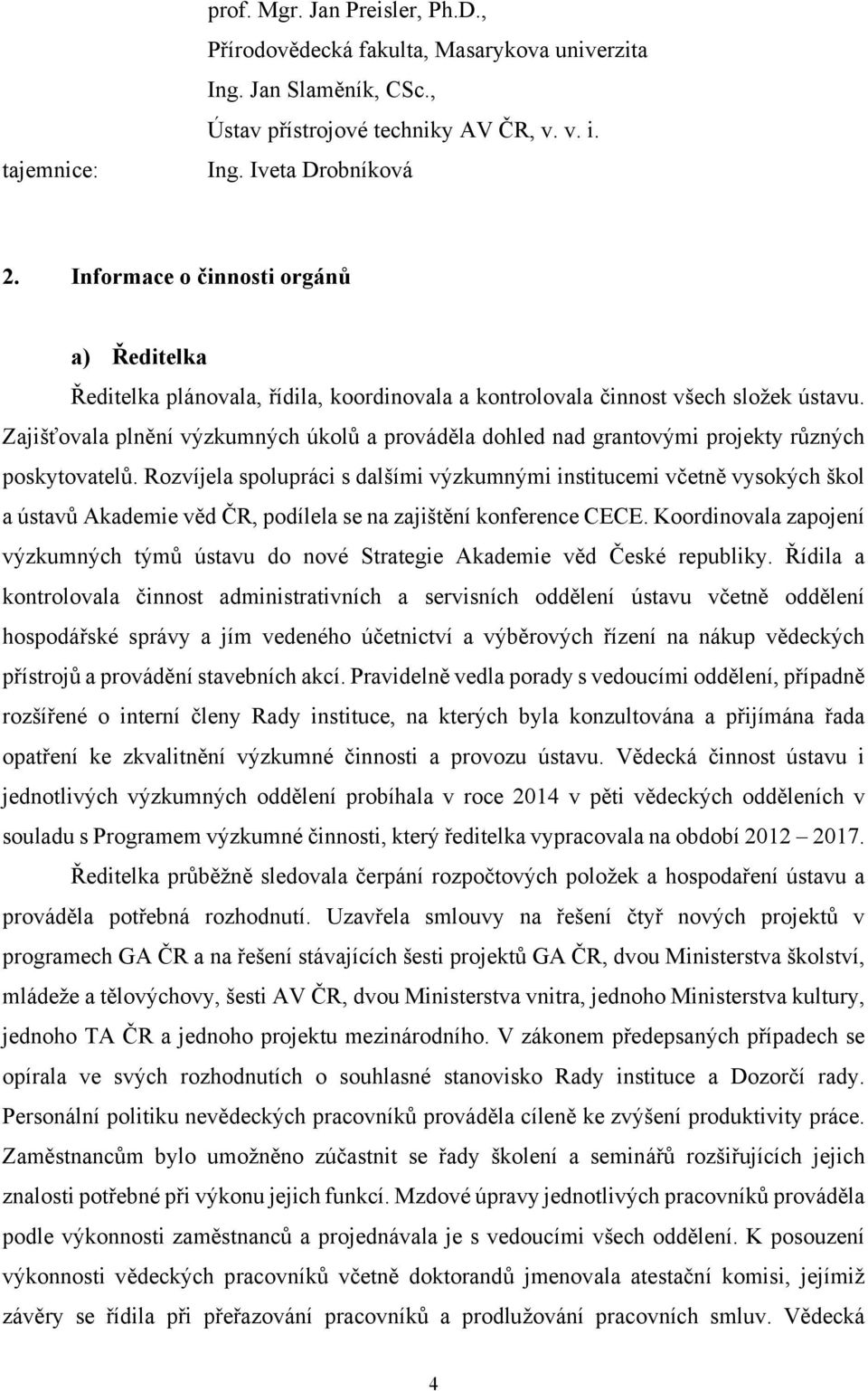 Zajišťovala plnění výzkumných úkolů a prováděla dohled nad grantovými projekty různých poskytovatelů.