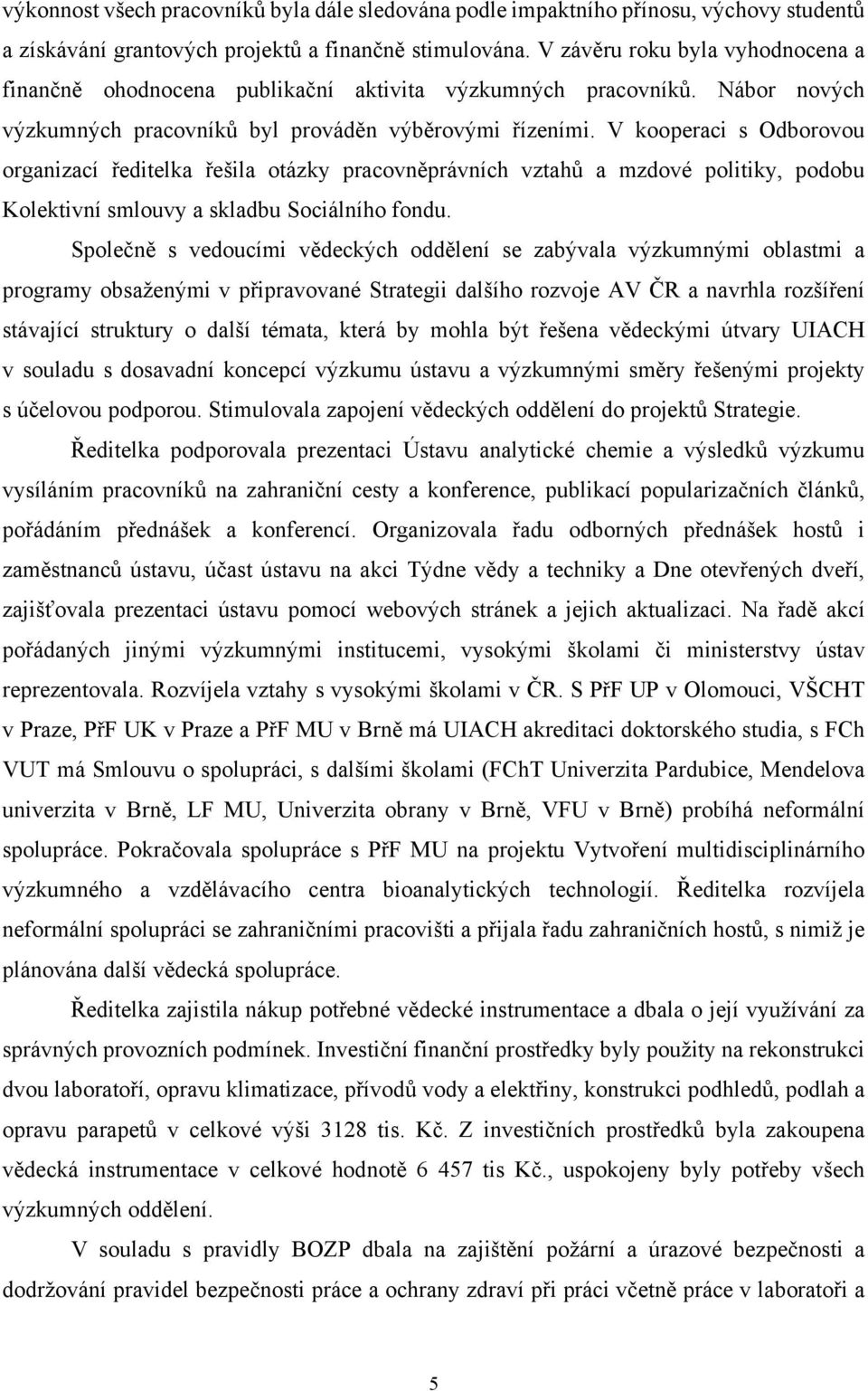 V kooperaci s Odborovou organizací ředitelka řešila otázky pracovněprávních vztahů a mzdové politiky, podobu Kolektivní smlouvy a skladbu Sociálního fondu.