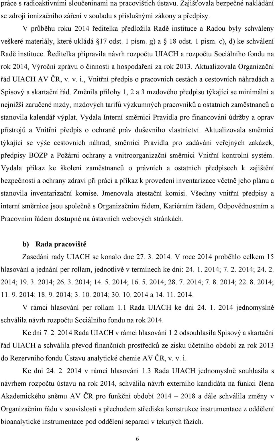 Ředitelka připravila návrh rozpočtu UIACH a rozpočtu Sociálního fondu na rok 2014, Výroční zprávu o činnosti a hospodaření za rok 2013. Aktualizovala Organizační řád UIACH AV ČR, v. v. i.