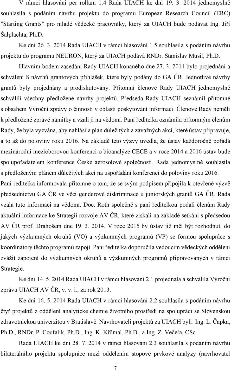 D. Ke dni 26. 3. 2014 Rada UIACH v rámci hlasování 1.5 souhlasila s podáním návrhu projektu do programu NEURON, který za UIACH podává RNDr. Stanislav Musil, Ph.D. Hlavním bodem zasedání Rady UIACH konaného dne 27.