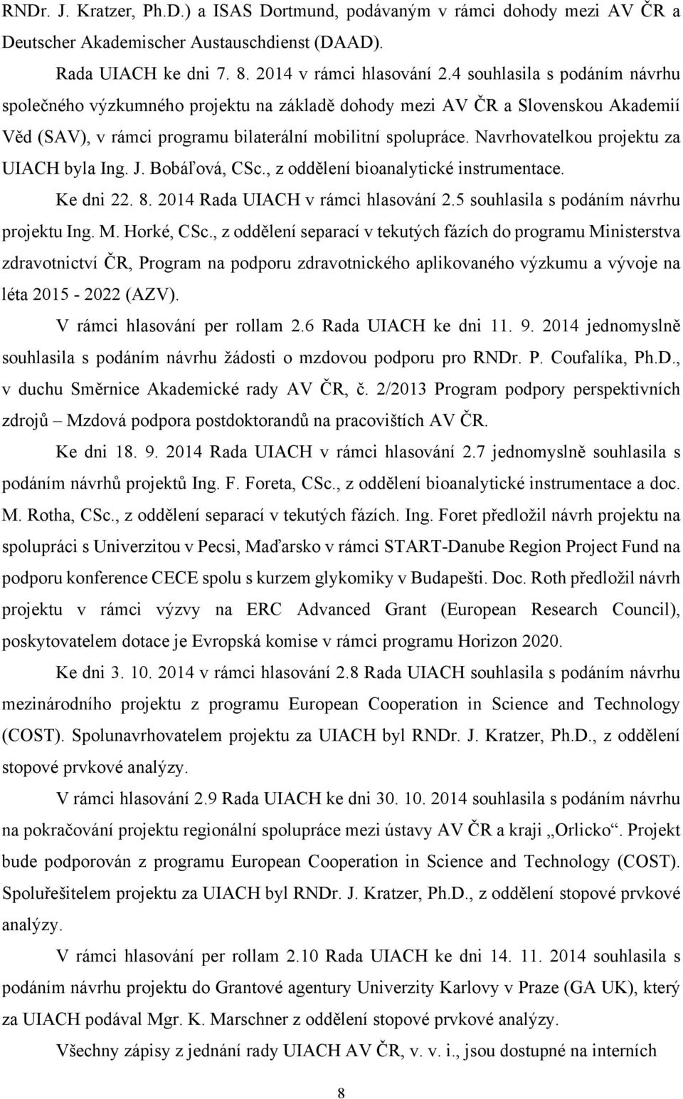 Navrhovatelkou projektu za UIACH byla Ing. J. Bobáľová, CSc., z oddělení bioanalytické instrumentace. Ke dni 22. 8. 2014 Rada UIACH v rámci hlasování 2.5 souhlasila s podáním návrhu projektu Ing. M.