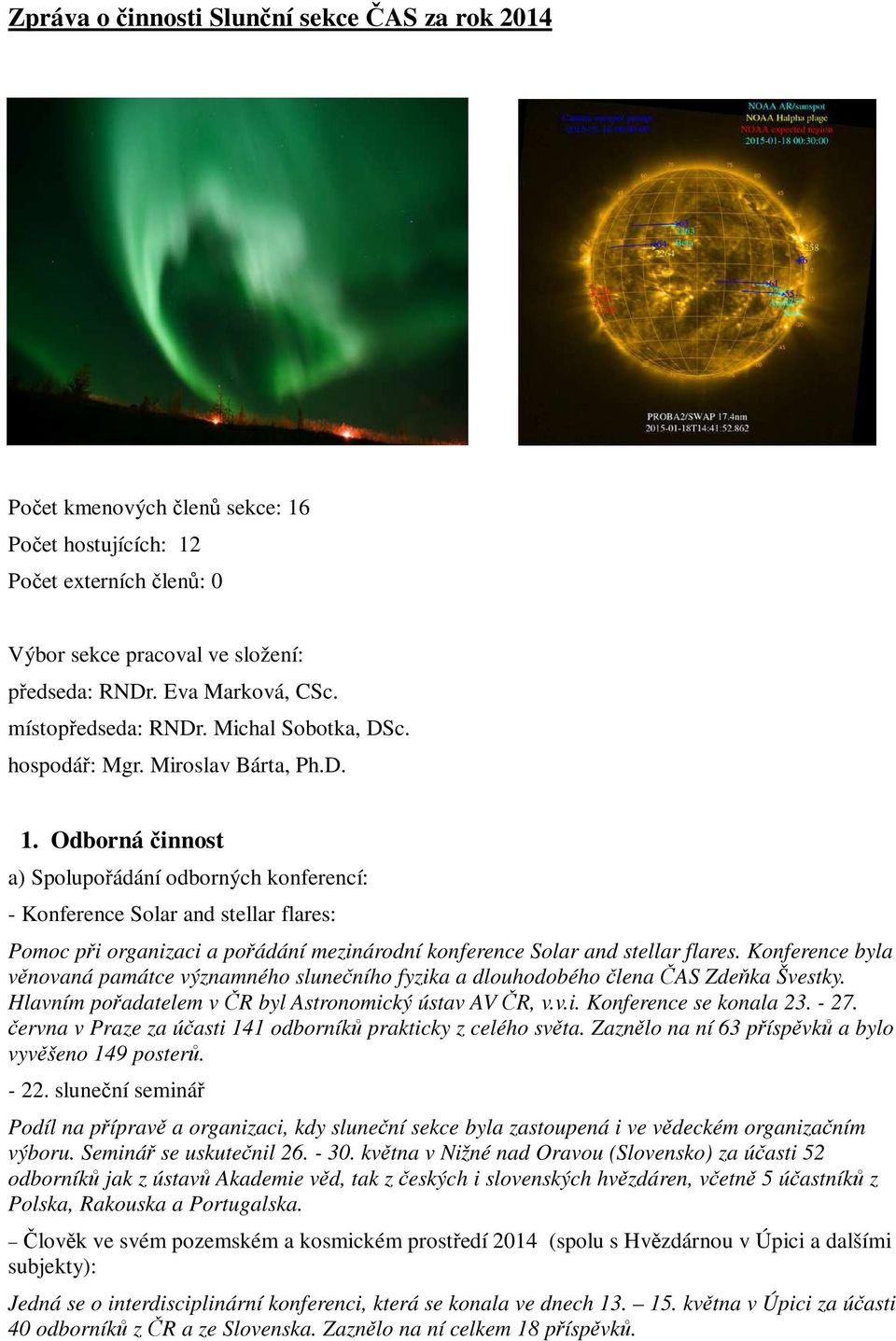 Odborná činnost a) Spolupořádání odborných konferencí: - Konference Solar and stellar flares: Pomoc při organizaci a pořádání mezinárodní konference Solar and stellar flares.