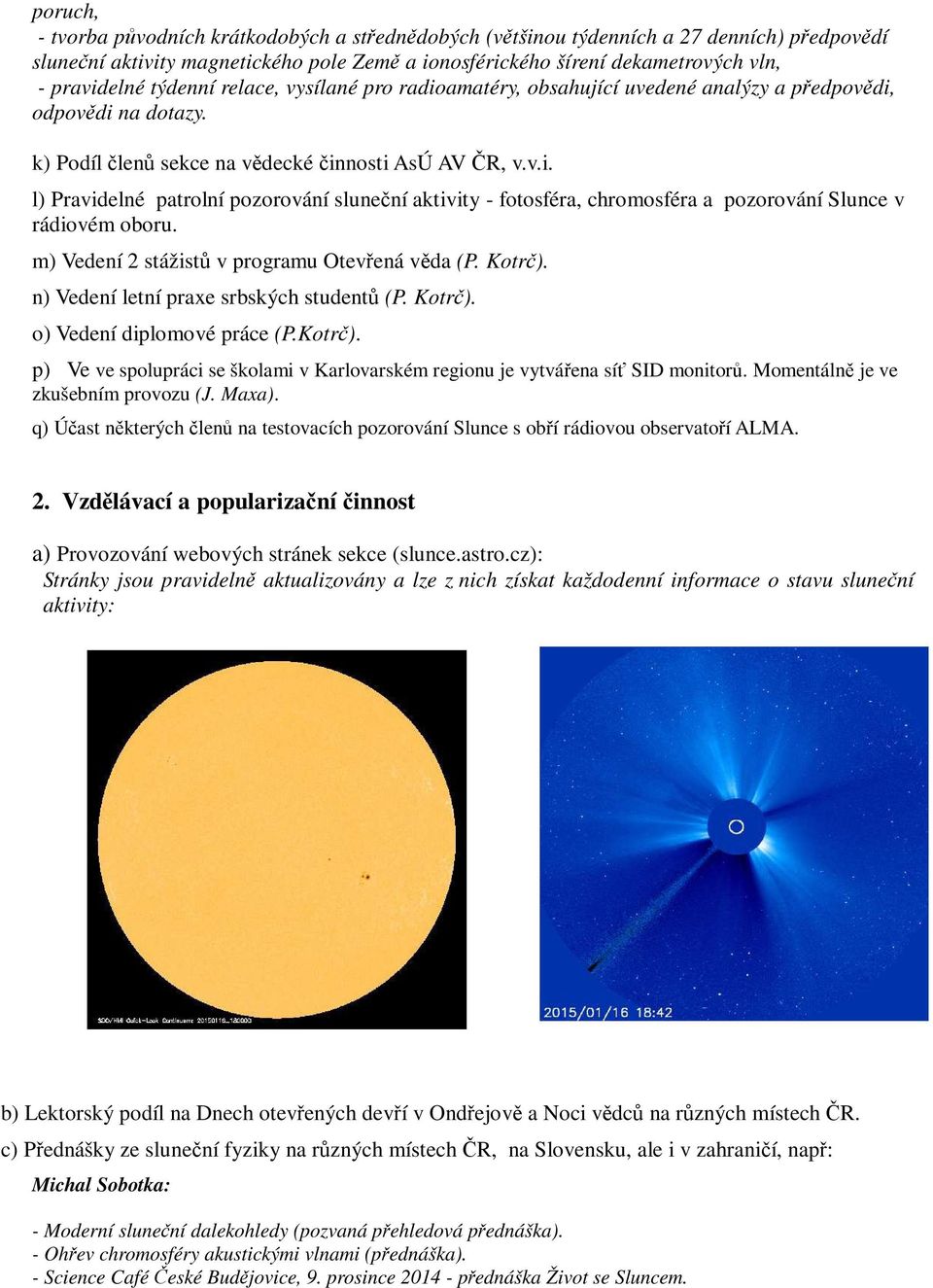 m) Vedení 2 stážistů v programu Otevřená věda (P. Kotrč). n) Vedení letní praxe srbských studentů (P. Kotrč). o) Vedení diplomové práce (P.Kotrč). p) Ve ve spolupráci se školami v Karlovarském regionu je vytvářena síť SID monitorů.