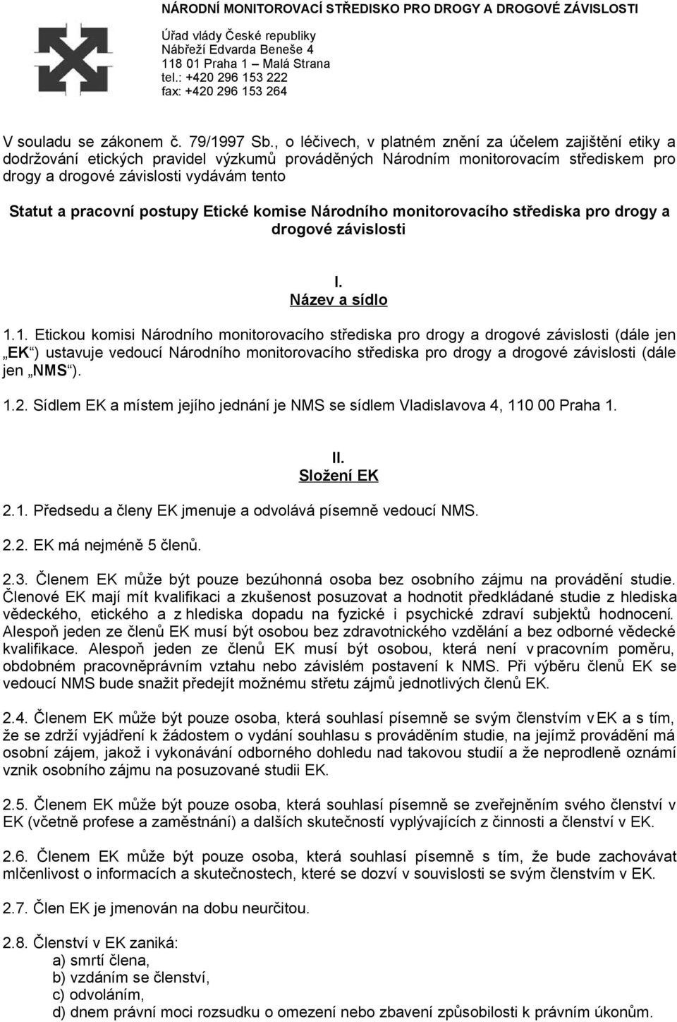 , o léčivech, v platném znění za účelem zajištění etiky a dodržování etických pravidel výzkumů prováděných Národním monitorovacím střediskem pro drogy a drogové závislosti vydávám tento Statut a