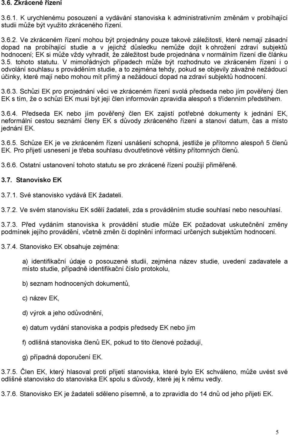 vždy vyhradit, že záležitost bude projednána v normálním řízení dle článku 3.5. tohoto statutu.