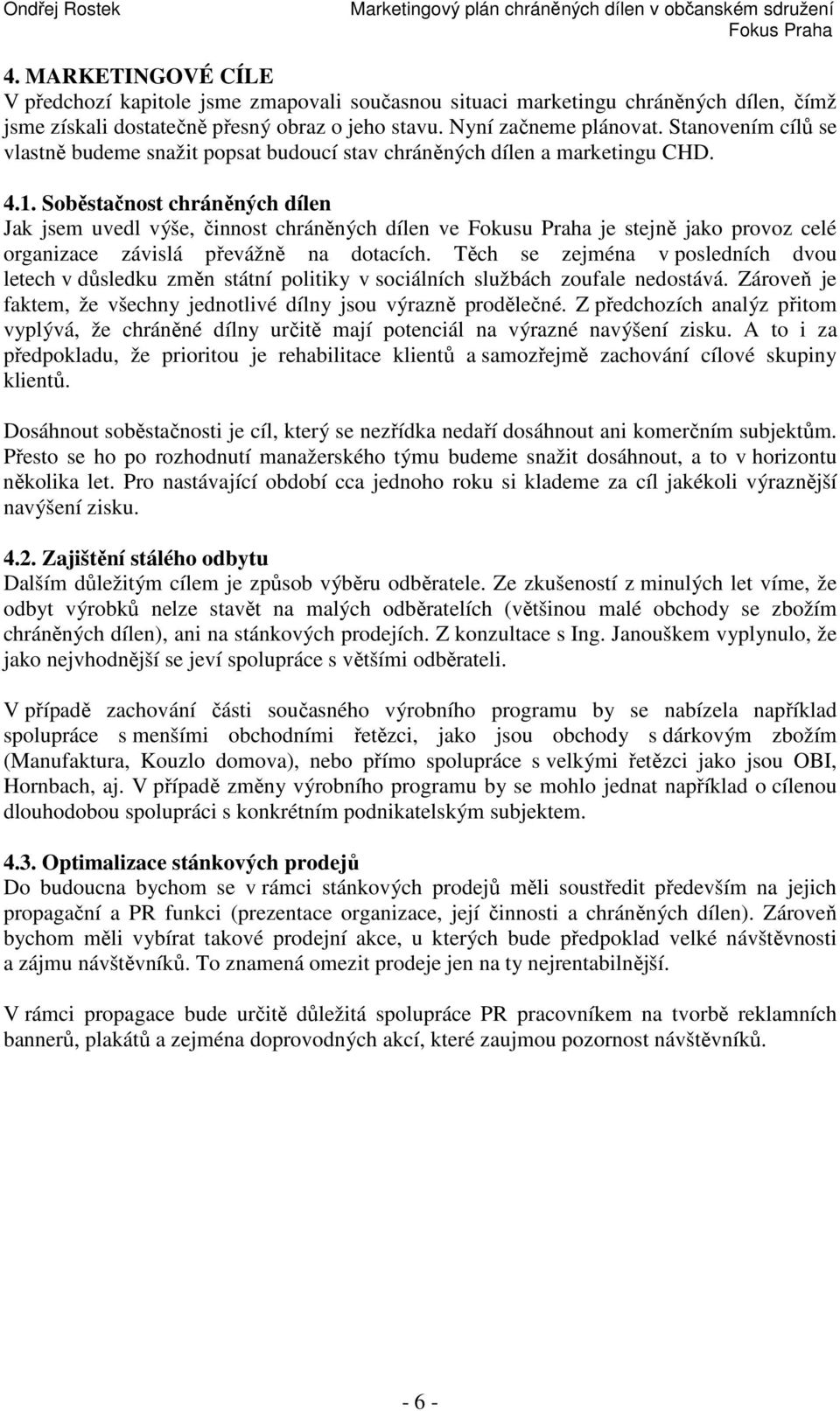 Soběstačnost chráněných dílen Jak jsem uvedl výše, činnost chráněných dílen ve Fokusu Praha je stejně jako provoz celé organizace závislá převážně na dotacích.