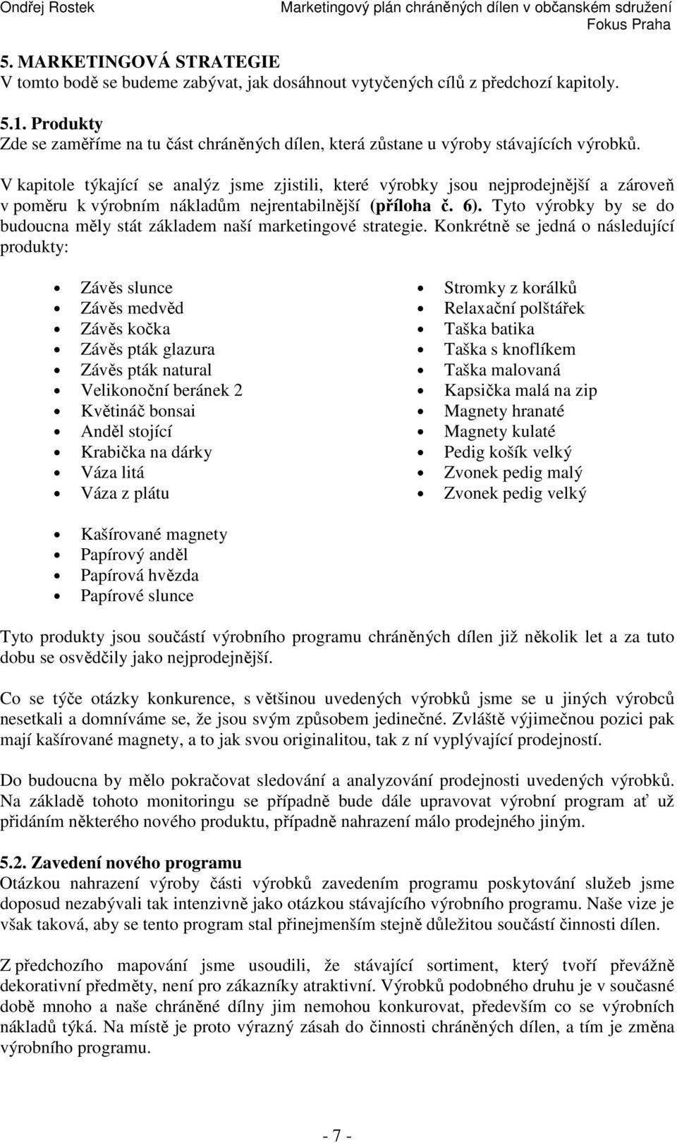 V kapitole týkající se analýz jsme zjistili, které výrobky jsou nejprodejnější a zároveň v poměru k výrobním nákladům nejrentabilnější (příloha č. 6).