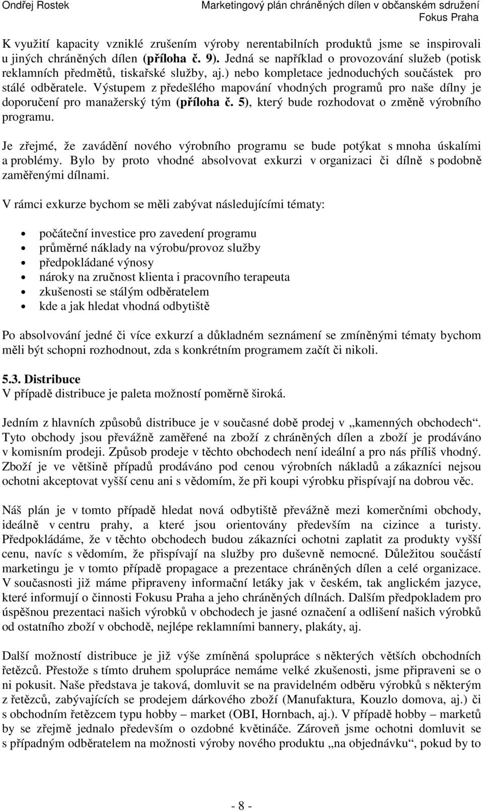 Výstupem z předešlého mapování vhodných programů pro naše dílny je doporučení pro manažerský tým (příloha č. 5), který bude rozhodovat o změně výrobního programu.