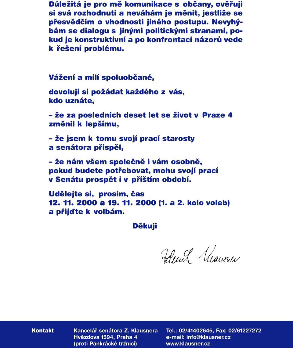 Vážení a milí spoluobčané, dovoluji si požádat každého z vás, kdo uznáte, že za posledních deset let se život v Praze 4 změnil k lepšímu, že jsem k tomu svojí prací starosty a senátora přispěl, že