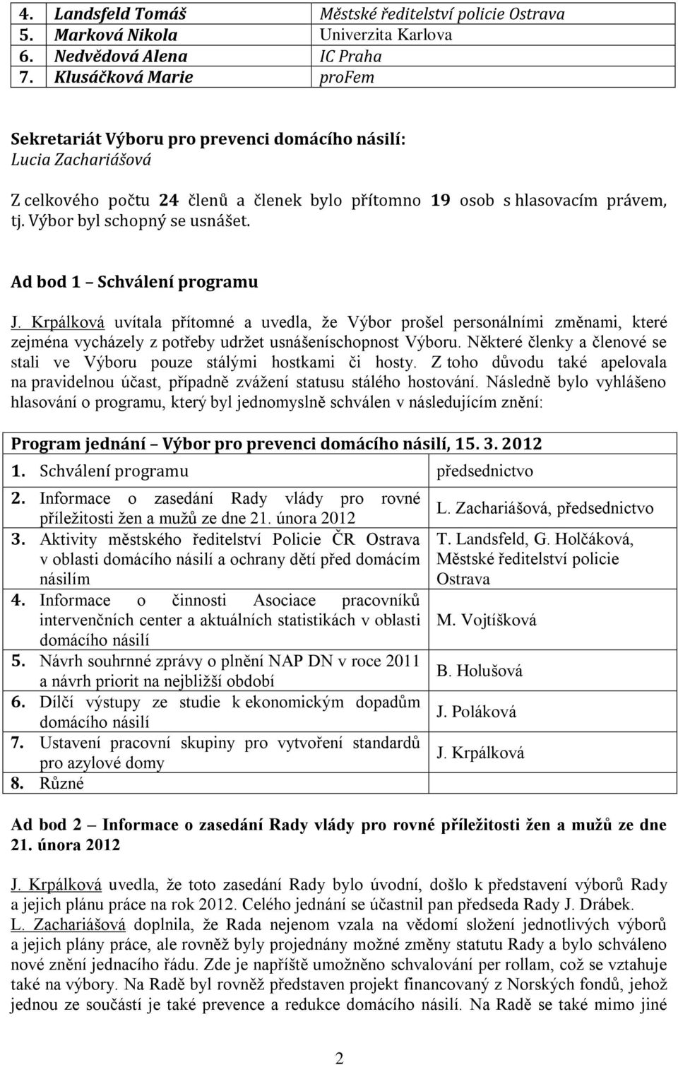 Výbor byl schopný se usnášet. Ad bod 1 Schválení programu J.