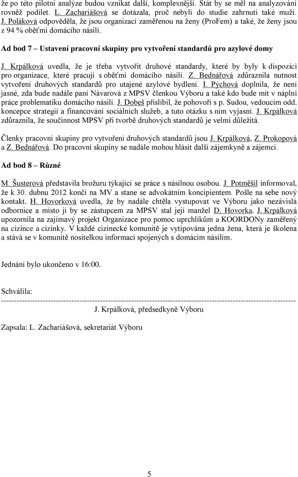 Krpálková uvedla, že je třeba vytvořit druhové standardy, které by byly k dispozici pro organizace, které pracují s oběťmi domácího násilí. Z.