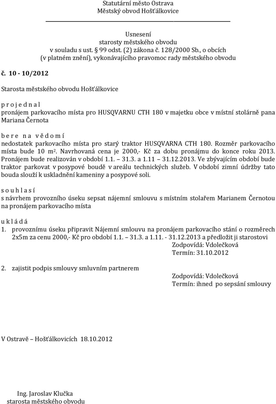 Pronájem bude realizován v období 1.1. 31.3. a 1.11 31.12.2013. Ve zbývajícím období bude traktor parkovat v posypové boudě v areálu technických služeb.