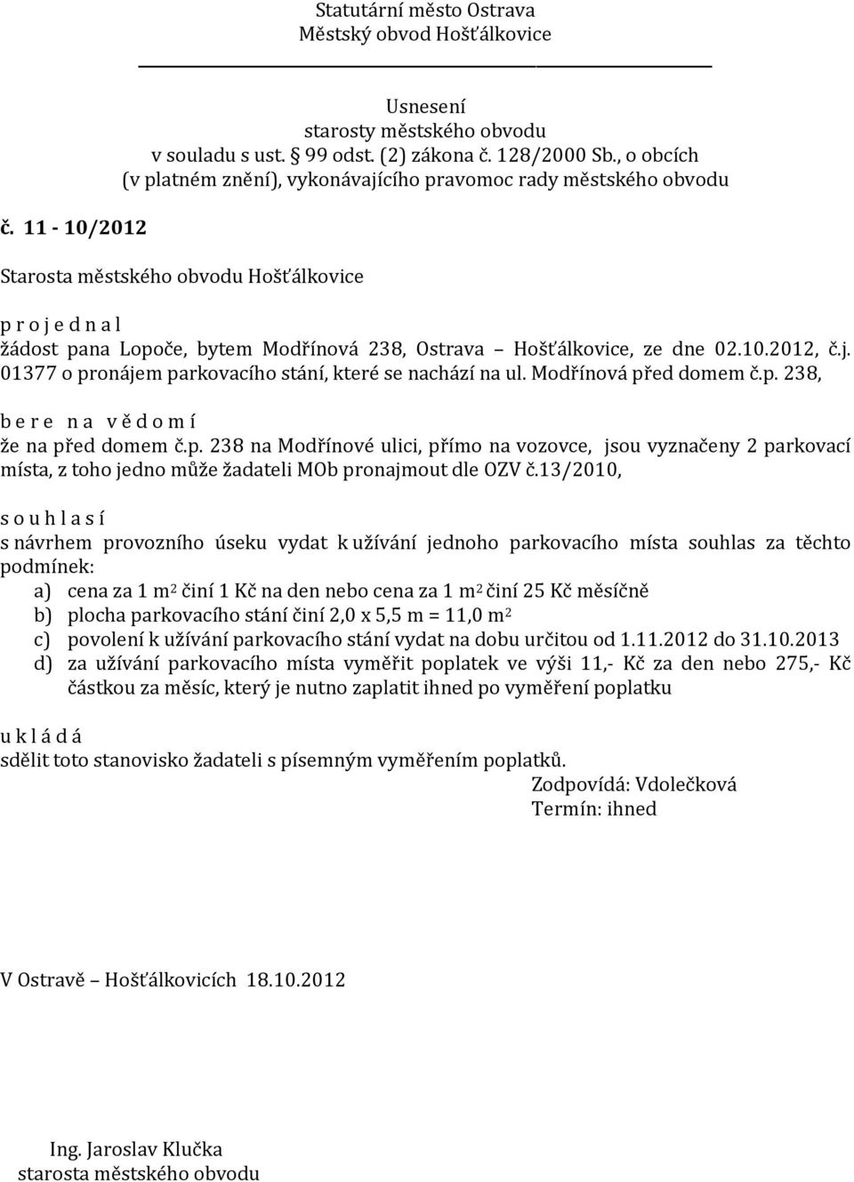 13/2010, s návrhem provozního úseku vydat k užívání jednoho parkovacího místa souhlas za těchto podmínek: a) cena za 1 m 2 činí 1 Kč na den nebo cena za 1 m 2 činí 25 Kč měsíčně b) plocha parkovacího