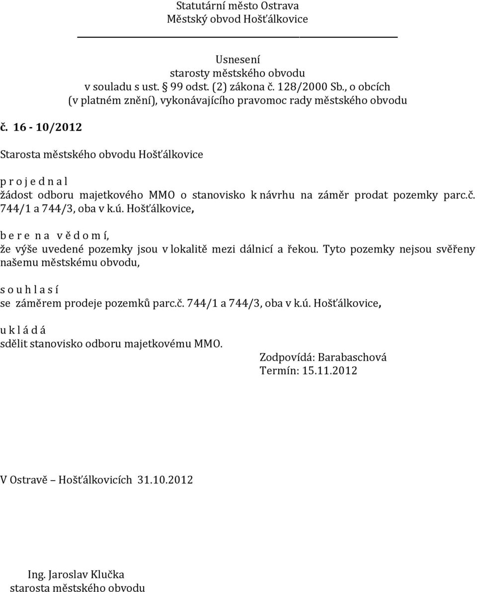 Tyto pozemky nejsou svěřeny našemu městskému obvodu, se záměrem prodeje pozemků parc.č. 744/1 a 744/3, oba v k.ú.