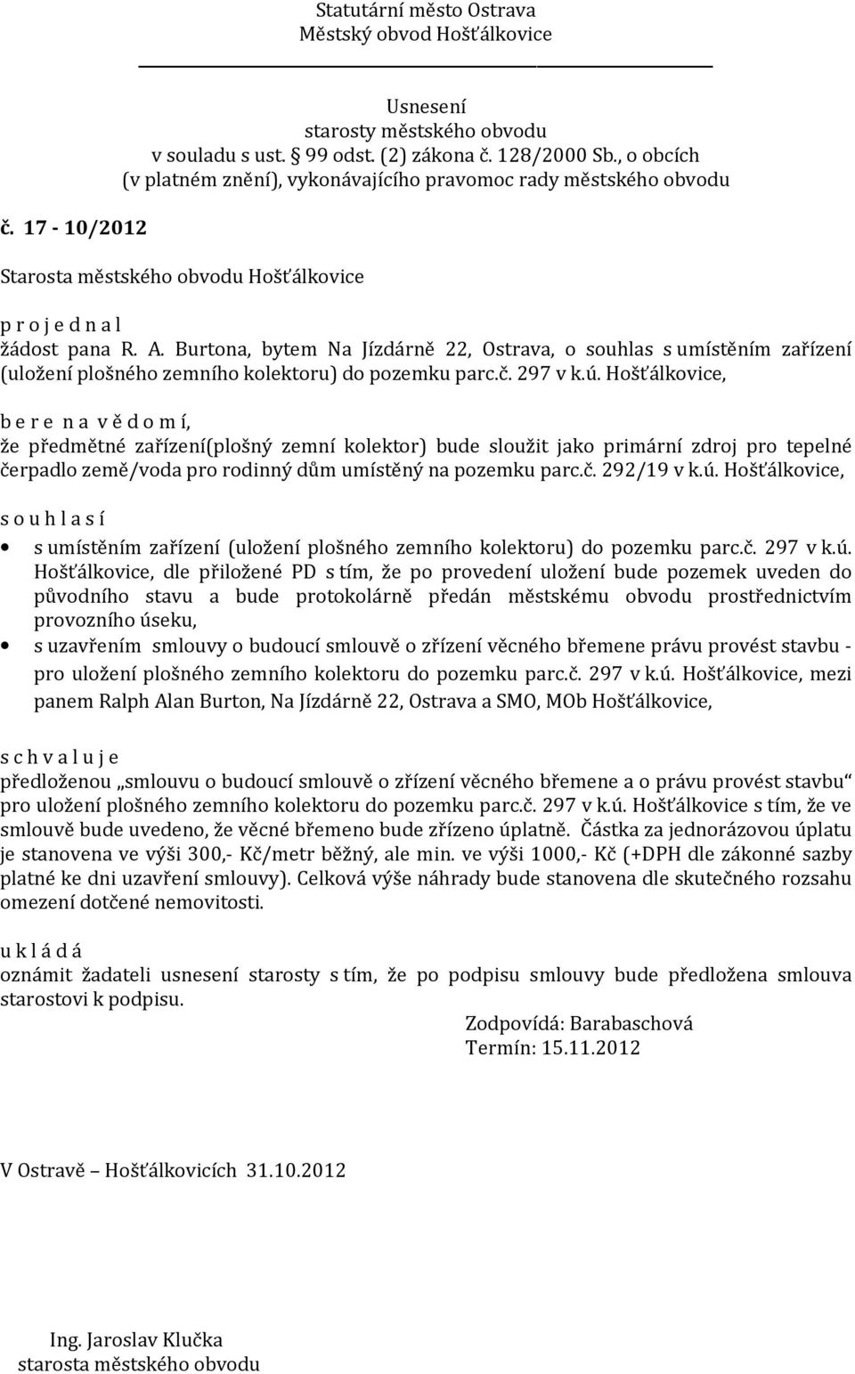 ú. Hošťálkovice, s umístěním zařízení (uložení plošného zemního kolektoru) do pozemku parc.č. 297 v k.ú. Hošťálkovice, dle přiložené PD s tím, že po provedení uložení bude pozemek uveden do původního